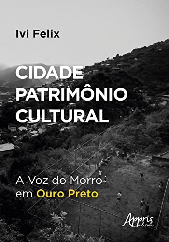 Ler Cidade Patrimônio Cultural: A Voz do Morro em Ouro Preto, do autor Ivi Felix