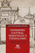 Ler Patrimônio cultural, democracia e federalismo: comunidade e poder público na seleção dos bens culturais, do autor Allan Carlos Moreira Magalhães
