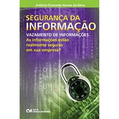 Ler Segurança da Informação. Vazamento de Informações? as Informações Estão Realmente Seguras em Sua Empresa?, do autor Antônio Everardo Nunes da Silva