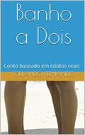 Ler Banho a Dois: Conto baseado em relatos reais, do autor Orlando Fernandes Ler Banho a Dois: Conto baseado em relatos reais, do autor Orlando Fernandes