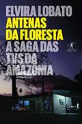 Ler Antenas da floresta: A saga das TVs da Amazônia, do autor Elvira Lobato Araujo