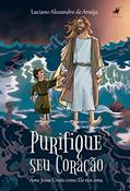 Ler Purifique seu coração: Ame Jesus Cristo como Ele nos ama, do autor Luciano Alexandro de Araújo
