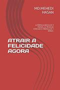 Ler ATRAIR A FELICIDADE AGORA: A FÓRMULA BÁSICA DE 9 PASSOS, 16 TÉCNICAS ESPECIAIS E FÓRMULA DE 7 BÔNUS., do autor MD.MEHEDI HASAN