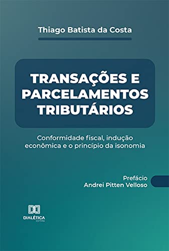 Ler Transações e parcelamentos tributários: conformidade fiscal, indução econômica e o princípio da isonomia, do autor Thiago Batista da Costa Ler Transações e parcelamentos tributários: conformidade fiscal, indução econômica e o princípio da isonomia, do autor Thiago Batista da Costa