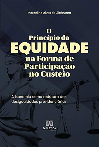 Ler O Princípio da Equidade na Forma de Participação no Custeio: a isonomia como redutora das desigualdades previdenciárias, do autor Marcelino Alves de Alcântara