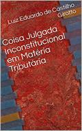 Ler Coisa Julgada Inconstitucional em Matéria Tributária, do autor Luiz Eduardo de Castilho Girotto