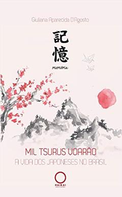 Mil tsurus voarão: A vida dos japoneses no Brasil, do autor Giuliana D'Agosto