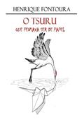 Ler O Tsuru que Pensava Ser de Papel, do autor Henrique Fontoura Ler O Tsuru que Pensava Ser de Papel, do autor Henrique Fontoura