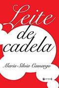 Ler Leite de Cadela, do autor Maria Silvia Camargo