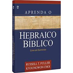 Aprenda o hebraico bíblico - Livro de exercícios, do autor Russel T. Fuller; E. Kyoungwon Choi