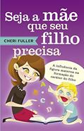 Ler Seja a Mãe que Seu Filho Precisa, do autor Cheri Fuller