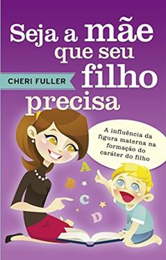 Seja a Mãe que Seu Filho Precisa, do autor Cheri Fuller