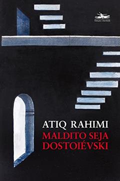 Maldito seja Dostoiévski, do autor Atiq Rahimi