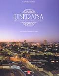 Ler Uberaba: História, tradição, desenvolvimento e cultura, do autor Claudio Arouca Ler Uberaba: História, tradição, desenvolvimento e cultura, do autor Claudio Arouca