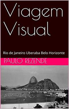 Viagem Visual: Rio de Janeiro Uberaba Belo Horizonte, do autor Paulo Rezende