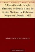Ler A Especificidade da ação afirmativa no Brasil: o caso do Centro Nacional de Cidadania Negra em Uberaba - MG, do autor Márcio Mucedula Aguiar