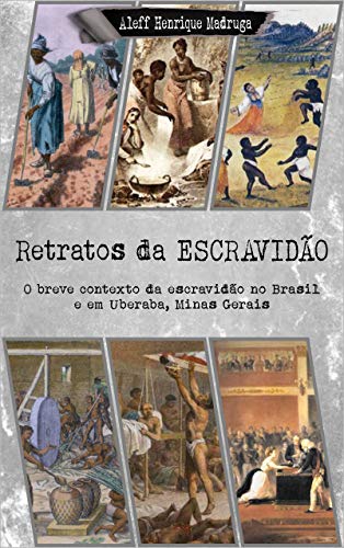 Ler Retratos da Escravidão: O breve contexto da escravidão no Brasil e em Uberaba, Minas Gerais, do autor Aleff Henrique Madruga Ler Retratos da Escravidão: O breve contexto da escravidão no Brasil e em Uberaba, Minas Gerais, do autor Aleff Henrique Madruga
