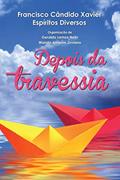 Ler Depois da Travessia, do autor Francisco Cândido Xavier; Geraldo Lemos Neto; Wanda Amorim Joviano