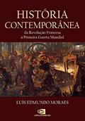 Ler História Contemporânea: Da Revolução Francesa à Primeira Guerra Mundial, do autor Luís Edmundo Moraes