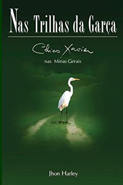 Nas Trilhas da Garça: Chico Xavier nas Minas Gerais: 2, do autor John Harley
