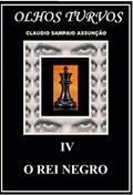 Ler O REI NEGRO (OLHOS TURVOS Livro 4), do autor CLAUDIO SAMPAIO PINTO DUARTE DE ASSUNCAO Ler O REI NEGRO (OLHOS TURVOS Livro 4), do autor CLAUDIO SAMPAIO PINTO DUARTE DE ASSUNCAO