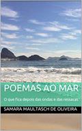 Ler Poemas ao mar: O que fica depois das ondas e das ressacas (Poesias sem pretensão Livro 1), do autor Samara Maultasch de Oliveira