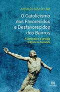 Ler O catolicismo dos favorecidos e desfavorecidos dos bairros: a dominação e a servidão religiosa na sociedade, do autor Adevaldo Rosa de Lima