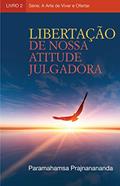 Ler Libertação de nossa atitude julgadora (A Arte de Viver e Ofertar), do autor Paramahamsa Prajnanananda
