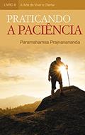 Ler Praticando a Paciência (A Arte de Viver e Ofertar), do autor Paramahamsa Prajnanananda Ler Praticando a Paciência (A Arte de Viver e Ofertar), do autor Paramahamsa Prajnanananda