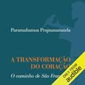 Ler A Transformação Do Coração: O caminho de São Francisco, do autor Paramahamsa Prajnanananda