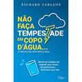 Ler Não faça tempestade em copo d'água e tudo na vida são copos d'água.: Maneiras simples de impedir que coisas insignificantes dominem sua vida, do autor Richard Carlson Ler Não faça tempestade em copo d'água e tudo na vida são copos d'água.: Maneiras simples de impedir que coisas insignificantes dominem sua vida, do autor Richard Carlson