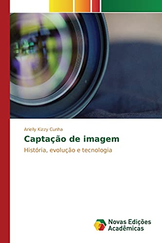 Ler Captação de imagem: História, evolução e tecnologia, do autor Cunha Arielly Kizzy