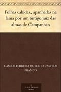 Ler Folhas cahidas, apanhadas na lama por um antigo juiz das almas de Campanhan, do autor Camilo Ferreira Botelho Castelo Branco Ler Folhas cahidas, apanhadas na lama por um antigo juiz das almas de Campanhan, do autor Camilo Ferreira Botelho Castelo Branco