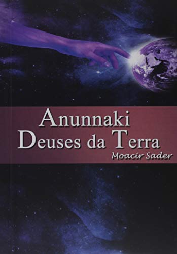Ler Anunnaki Deuses da Terra, do autor Moacir Sader