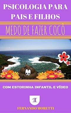 MEDO DE FAZER COCÔ (PSICOLOGIA PARA PAIS E FILHOS Livro 1), do autor Fernando Moretti