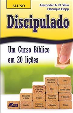 Discipulado (versão aluno): Um Curso Bíblico em 20 lições, do autor Alexander Anthony Newton Silva; Henrique Hepp