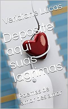 Deposite aqui suas lagrimas: Poemas de amor des amor, do autor Veridiane Lucas
