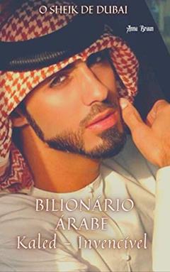 Bilionário Árabe - Kaled (O Invencível) - O Sheik de Dubai: Segunda edição com capítulo extra, do autor Anna Braun
