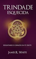 Ler TRINDADE ESQUECIDA: RESGATANDO O CORAÇÃO DA FÉ CRISTÃ - LANÇAMENTO, do autor JAMES R. WHITE