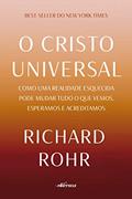 Ler O Cristo Universal: Como uma realidade esquecida pode mudar tudo o que vemos, esperamos e acreditamos, do autor Richard Rohr