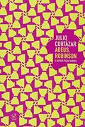Ler Adeus, Robinson e outras peças curtas, do autor Julio Cortazar Ler Adeus, Robinson e outras peças curtas, do autor Julio Cortazar