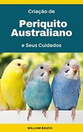 Ler Criação de Periquito Australiano: e Seus Cuidados, do autor William Bauch