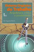 Ler Sistema Orgânico do Trabalho. Arquitetura Crítica e Possibilidades, do autor Édi Augusto Benini