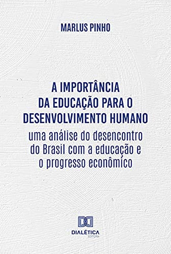Ler A importância da educação para o desenvolvimento humano: uma análise do desencontro do Brasil com a educação e o progresso econômico, do autor Marlus Pinho Oliveira Santos Ler A importância da educação para o desenvolvimento humano: uma análise do desencontro do Brasil com a educação e o progresso econômico, do autor Marlus Pinho Oliveira Santos