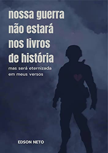 Ler nossa guerra não estará nos livros de história: mas será eternizada em meus versos, do autor Edson Neto