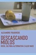 Ler Descascando Miolos: Rock, cultura alternativa e algo mais, do autor Alexandre Figueiredo Ler Descascando Miolos: Rock, cultura alternativa e algo mais, do autor Alexandre Figueiredo