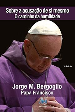 Sobre a acusação de si mesmo, do autor Papa Francisco; Jorge M. Bergoglio