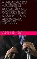 Ler A ATUAÇÃO DO ASSISTENTE DE ACUSAÇÃO NO PROCESSO PENAL BRASILEIRO E SUA AUTONOMIA CERCEADA., do autor Arthur Krick