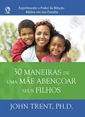 Ler 30 Maneiras de uma Mãe Abençoar seus Filhos: Experimente o poder da bênção bíblica em sua família, do autor John Trent