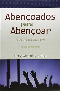 Abençoados Para Abençoar, do autor Helio Alfinito Jr.